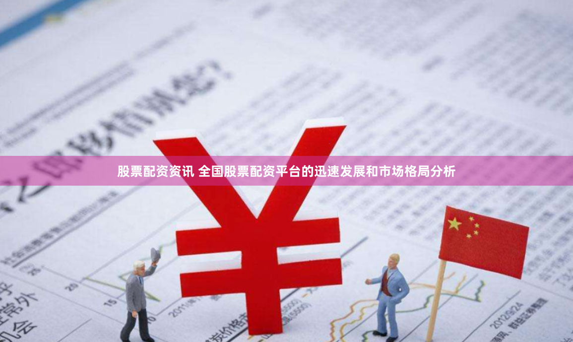 股票配资资讯 全国股票配资平台的迅速发展和市场格局分析