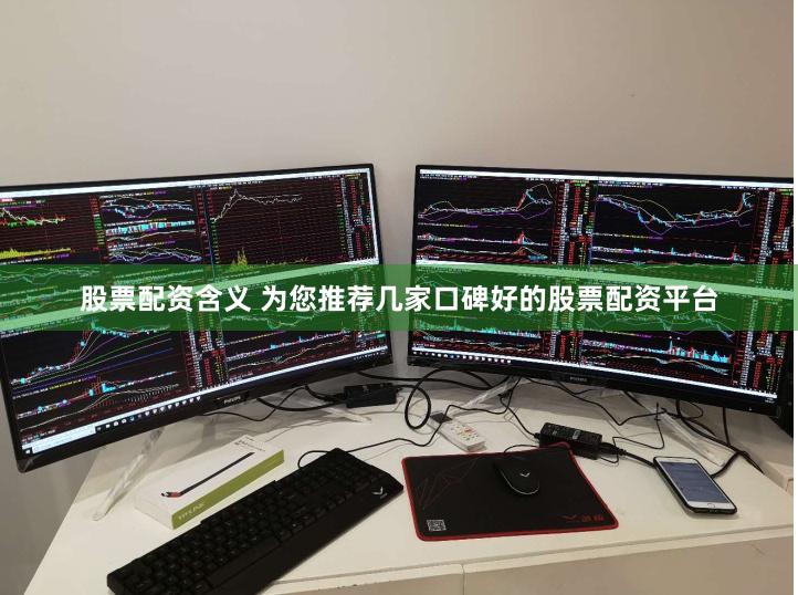 股票配资含义 为您推荐几家口碑好的股票配资平台