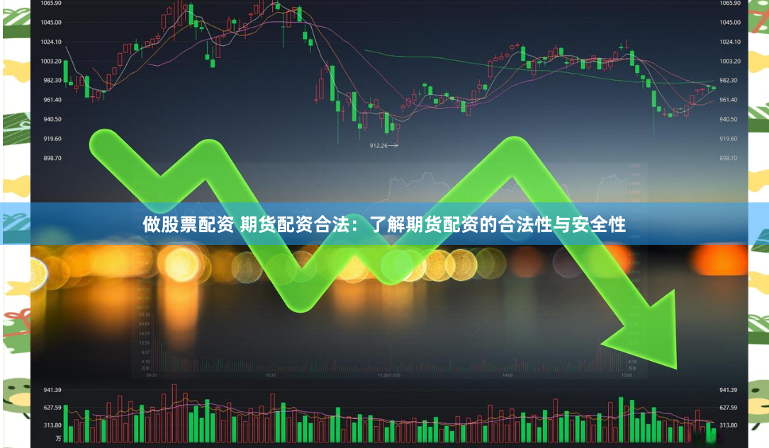 做股票配资 期货配资合法：了解期货配资的合法性与安全性