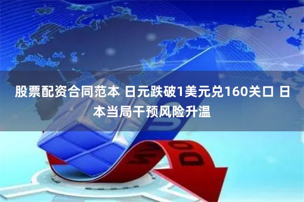 股票配资合同范本 日元跌破1美元兑160关口 日本当局干预风险升温