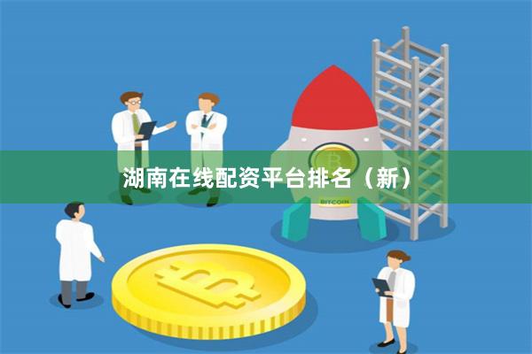 湖南在线配资平台排名（新）