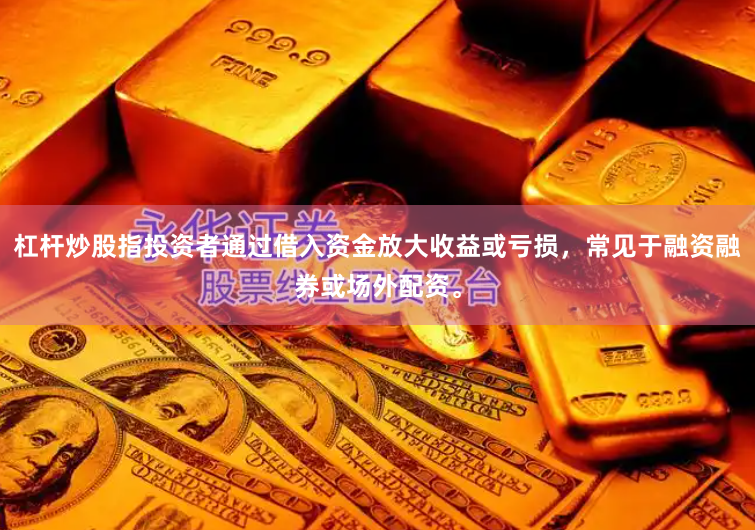 杠杆炒股指投资者通过借入资金放大收益或亏损，常见于融资融券或场外配资。